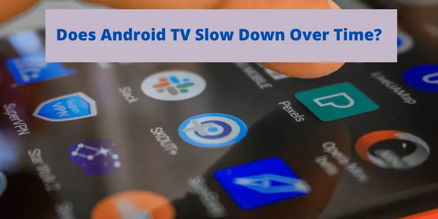 Does Android TV Slow Down Over Time?