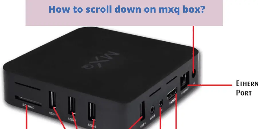 How to scroll down on mxq box?