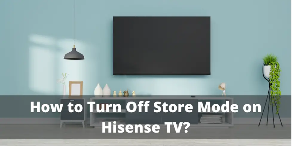 How to turn off store mode on hisense tv